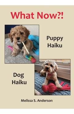Coperta cărții 'What Now?!: Puppy Haiku / Dog Haiku - Melissa S. Anderson'