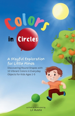 Colors in Circles - A Playful Exploration for Little Minds: Discovering Round Shapes with 10 Vibrant Colors in Everyday Objects for Kids Ages 1-5 - Lil Rustle