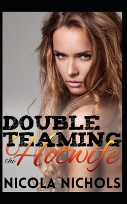 Double Teaming the Hotwife - Nicola Nichols