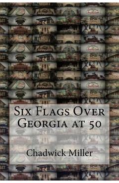 Coperta cărții 'Six Flags Over Georgia at 50 - Chadwick Miller'