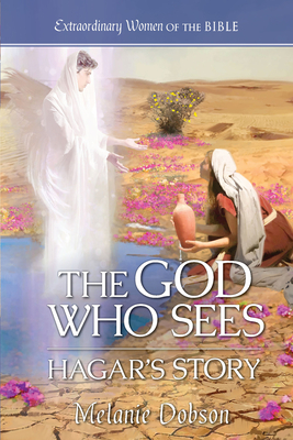 The God Who Sees: Hagar's Story - Melanie Dobson