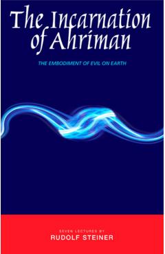 Poza produsului The Incarnation of Ahriman: The Embodiment of Evil on Earth - Rudolf Steiner
