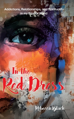 Coperta cărții 'In the Red Dress: Addictions, Relationships, and Spirituality in my Bipolar World - Rebecca Black'