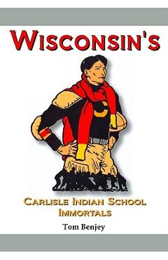 Coperta cărții 'Wisconsin's Carlisle Indian School Immortals - Tom Benjey'