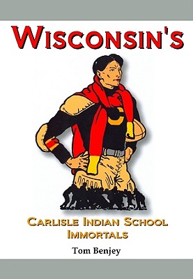 Coperta cărții 'Wisconsin's Carlisle Indian School Immortals - Tom Benjey'