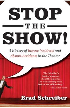Coperta cărții 'Stop the Show!: A History of Insane Incidents and Absurd Accidents in the Theater - Brad Schreiber'
