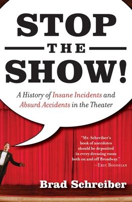 Coperta cărții 'Stop the Show!: A History of Insane Incidents and Absurd Accidents in the Theater - Brad Schreiber'