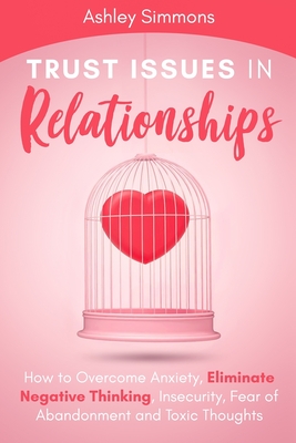 Coperta cărții 'Trust Issues in Relationships: How to Overcome Anxiety, Eliminate Negative Thinking, Insecurity, Fear of Abandonment'