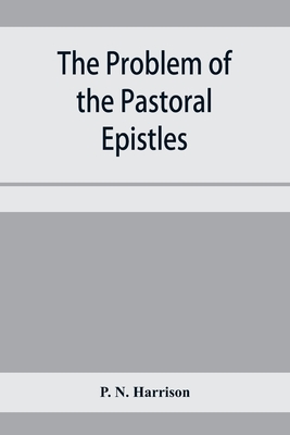 The problem of the Pastoral epistles - P. N. Harrison