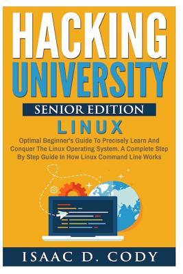 Hacking University Senior Edition: Linux: Optimal beginner's guide to ...