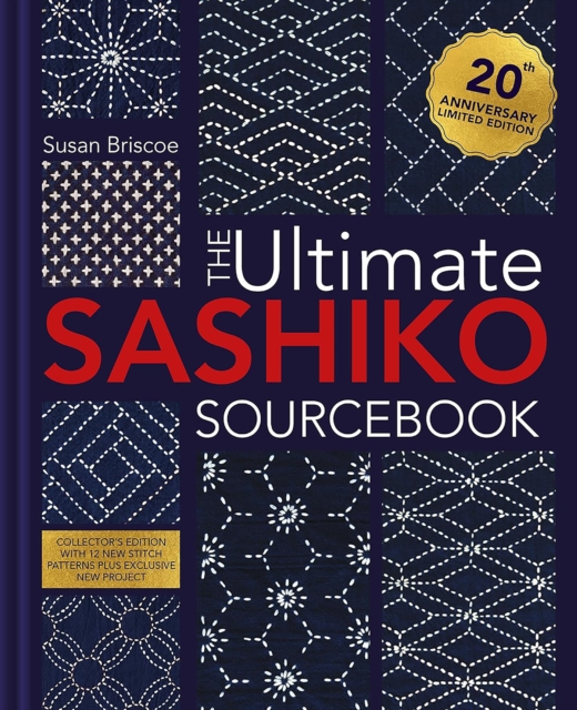 The Ultimate Sashiko Sourcebook 20th Anniversary Limited Edition: Limited Collector's Edition with 12 New Patterns - Susan Briscoe