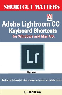 Adobe Lightroom CC Keyboard Shortcuts for Windows and Mac OS - U. C. Books