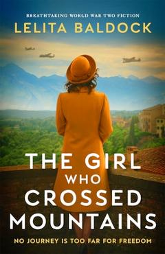 Poza produsului The Girl Who Crossed Mountains: Breathtaking World War Two Fiction - Lelita Baldock