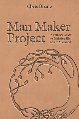 Man Maker Project: A Father's Guide to Initiating His Son into Manhood - Dan Allender