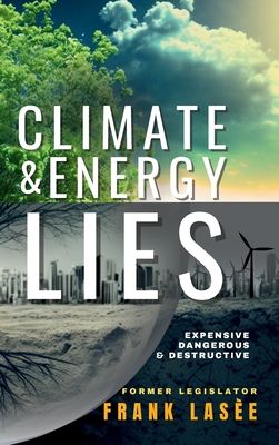 Coperta cărții 'Climate and Energy Lies: Expensive, Dangerous & Destructive - Frank Lasee'