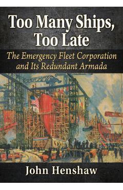 Poza produsului Too Many Ships, Too Late: The Emergency Fleet Corporation and Its Redundant Armada - John Henshaw