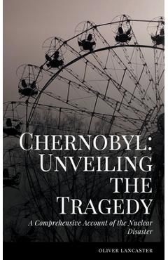 Poza produsului A Comprehensive Account of the Nuclear Disaster - Oliver Lancaster