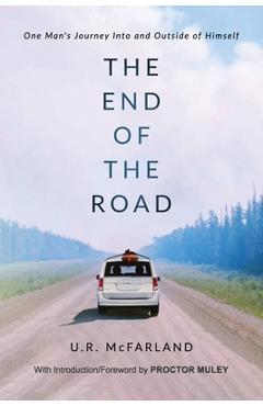 Coperta cărții 'The End of the Road: One Man's Journey Into and Outside of Himself - U. R. Mcfarland'
