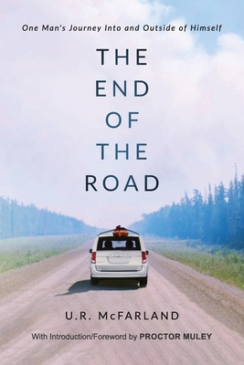 Coperta cărții 'The End of the Road: One Man's Journey Into and Outside of Himself - U. R. Mcfarland'