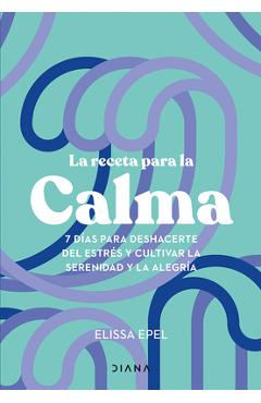 Coperta cărții 'La Receta Para La Calma: 7 Días Para Deshacerte del Estrés Y Cultivar La Serenidad Y La Alegría / The Seven-Day Stress'