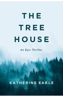 Coperta cărții 'The Tree House: An Epic Thriller - Katherine Eakle'