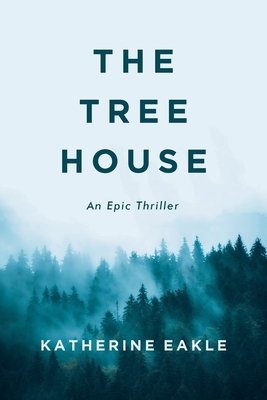 Coperta cărții 'The Tree House: An Epic Thriller - Katherine Eakle'