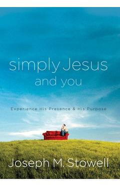 Coperta cărții 'Simply Jesus and You: Experience His Presence & His Purpose - Joseph M. Stowell'