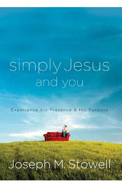 Simply Jesus and You: Experience His Presence & His Purpose - Joseph M. Stowell