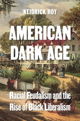 Coperta cărții 'American Dark Age: Racial Feudalism and the Rise of Black Liberalism - Keidrick Roy'
