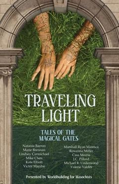 Coperta cărții 'Traveling Light: Tales of the Magical Gates - Worldbuilding For Masochists'