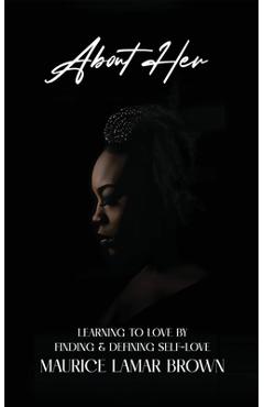 Coperta cărții 'About Her: Learning to Love by Finding and Defining Self-Love - Maurice Lamar Brown'
