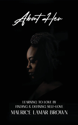 Coperta cărții 'About Her: Learning to Love by Finding and Defining Self-Love - Maurice Lamar Brown'
