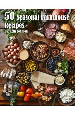 Coperta cărții '50 Seasonal Farmhouse Recipes - Kelly Johnson'