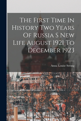 The First Time In History Two Years Of Russia S New Life August 1921 To December 1923 - Anna Louise Strong
