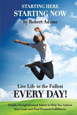 Coperta cărții 'Starting Here, Starting Now!: Live Life to the Fullest Every Day! - Robert Adams'