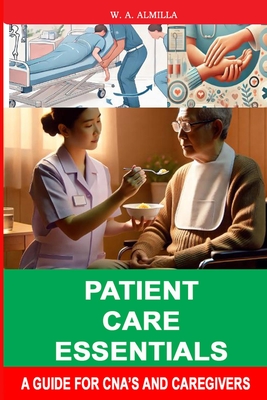Patient Care Essentials: A Guide for CNA's and Caregivers - W. A. Almilla