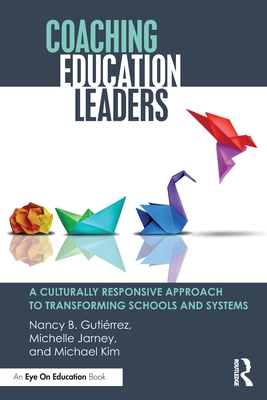 Coaching Education Leaders: A Culturally Responsive Approach to Transforming Schools and Systems - Nancy B. Gutiérrez