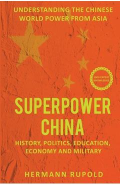 Superpower China - Understanding the Chinese world power from Asia: History, Politics, Education, Economy and Military - Hermann Rupold