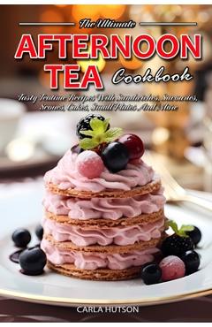 Coperta cărții 'Afternoon Tea Cookbook: Tasty Teatime Recipes With Sandwiches, Savouries, Scones, Cakes, Small Plates And More - Carla'