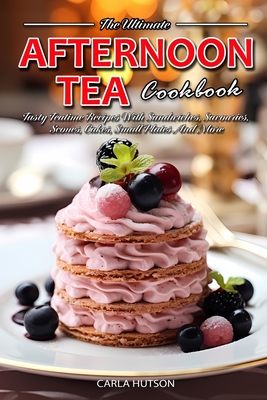 Coperta cărții 'Afternoon Tea Cookbook: Tasty Teatime Recipes With Sandwiches, Savouries, Scones, Cakes, Small Plates And More - Carla'