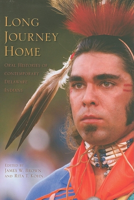 Long Journey Home: Oral Histories of Contemporary Delaware Indians - James W. Brown