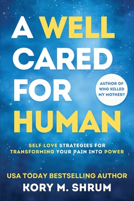A Well Cared For Human: self-love strategies for transforming your pain into power - Kory M. Shrum