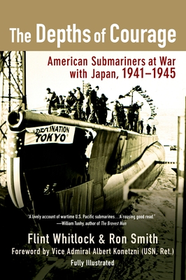 The Depths of Courage: American Submariners at War with Japan, 1941-1945 - Flint Whitlock