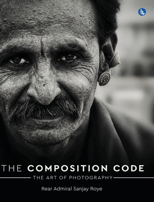 The Composition Code - The Art of Photography (Full Colour) - Rear Admiral Sanjay Roye