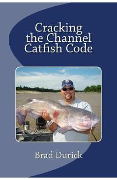 Coperta cărții 'Cracking The Channel Catfish Code - Brad Durick'