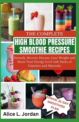 Coperta cărții 'The Complete High Blood Pressure Smoothie Recipes for Seniors: Detoxify, Reverse Disease, Lose Weight and Boost Your'