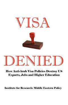 Coperta cărții 'Visa Denied: How Anti-Arab Visa Policies Destroy Us Exports, Jobs and Higher Education - Grant F. Smith'