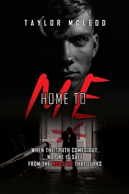 Home to Me: When the truth comes out, no one is safe from the monster that lurks - Taylor Mcleod