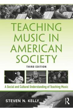 Coperta cărții 'Teaching Music in American Society: A Social and Cultural Understanding of Teaching Music - Steven N. Kelly'