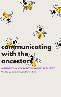 Communicating With The Ancestors: A Guide For Black Folk Tryna Find Their Way - Sha'donna O'neal